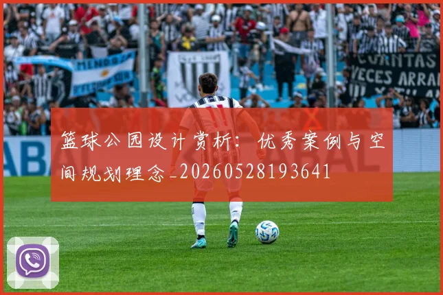 篮球公园设计赏析：优秀案例与空间规划理念_20260528193641