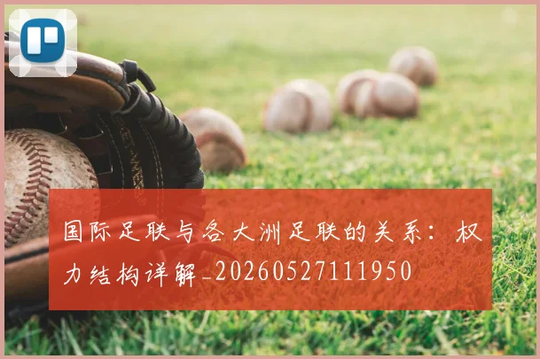 国际足联与各大洲足联的关系：权力结构详解_20260527111950