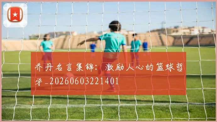 乔丹名言集锦：激励人心的篮球哲学_20260603221401